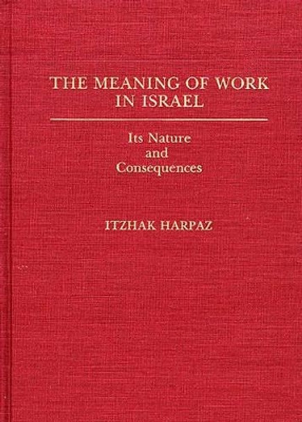 The Meaning of Work in Israel: Its Nature and Consequences by Itzhak Harpaz 9780275924751