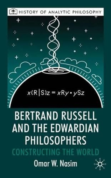 Bertrand Russell and the Edwardian Philosophers: Constructing the World by Omar W. Nasim 9780230205796