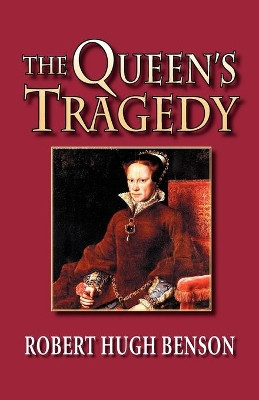 The Queen's Tragedy by Robert, Hugh Benson 9780972982139