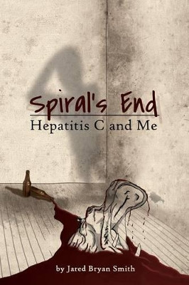 Spiral's End: Hepatitis C and Me by Jared Bryan Smith 9780984595594