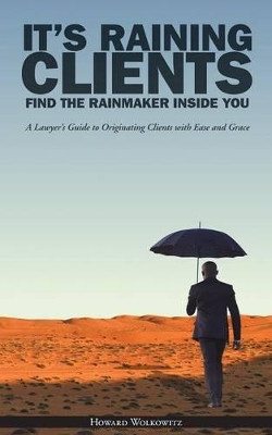 It's Raining Clients: Find the Rainmaker Inside You by Howard Wolkowitz 9780997104202