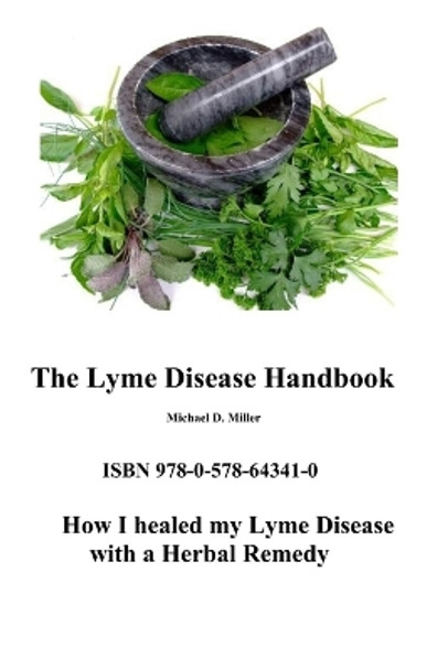 The Lyme Disease Handbook: How I beat Lyme Disease with a Herbal Remedy by Michael Miller 9780578643410
