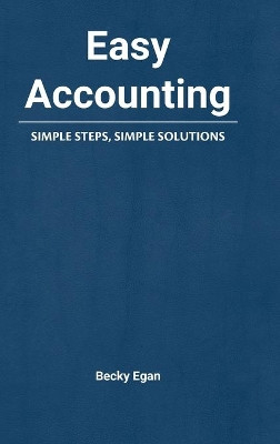 Easy Accounting: Simple Steps, Simple Solutions by Becky Egan 9780578932835