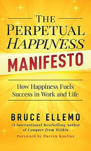 The Perpetual Happiness Manifesto: How Happiness Fuels Success in Work and Life by Bruce Ellemo 9780995877597