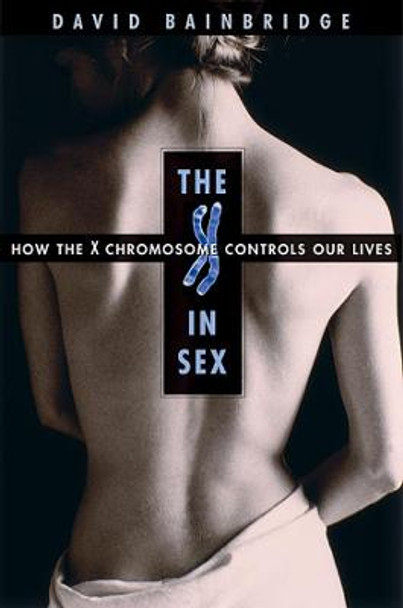 The X in Sex: How the X Chromosome Controls Our Lives by David Bainbridge