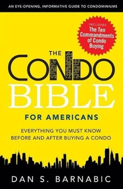 The Condo Bible For Americans: Everything You Must Know Before and After Buying a Condo by Dan S. Barnabic 9780986865114