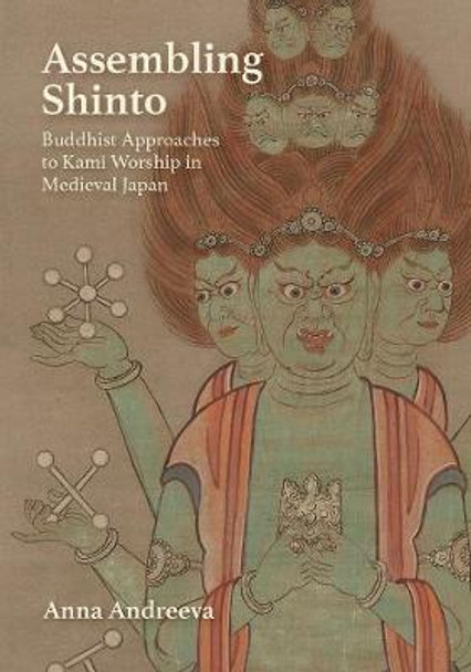 Assembling Shinto: Buddhist Approaches to Kami Worship in Medieval Japan by Anna Andreeva