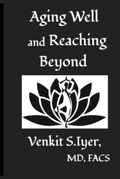 Aging Well and Reaching Beyond by Venkit S Iyer 9780997510867