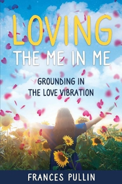 Loving the Me in Me: Grounding in the Love Vibration by Frances Pullin 9780990393238