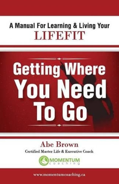 Getting Where You Need to Go by Abe Brown 9780986691300