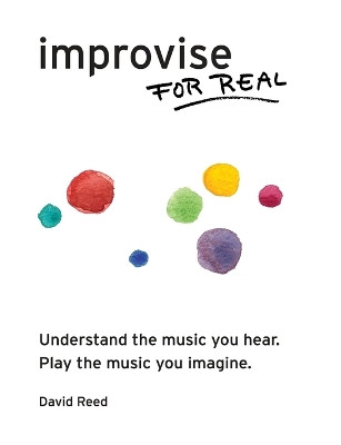 Improvise for Real: The Complete Method for All Instruments by David Reed 9780984686360