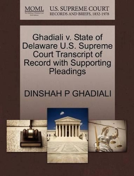 Ghadiali V. State of Delaware U.S. Supreme Court Transcript of Record with Supporting Pleadings by Dinshah P Ghadiali 9781270261889