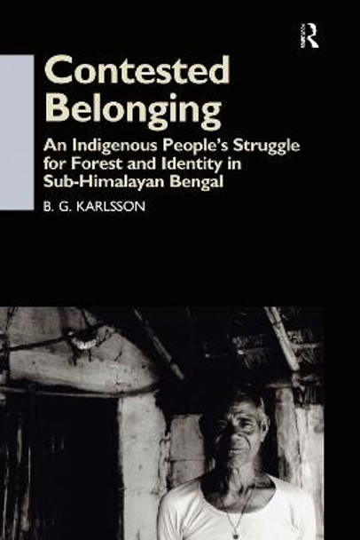 Contested Belonging: An Indigenous People's Struggle for Forest and Identity in Sub-Himalayan Bengal by B. G. Karlsson