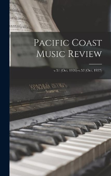 Pacific Coast Music Review; v.51 (Oct. 1926)-v.52 (Oct. 1927) by Anonymous 9781013910272