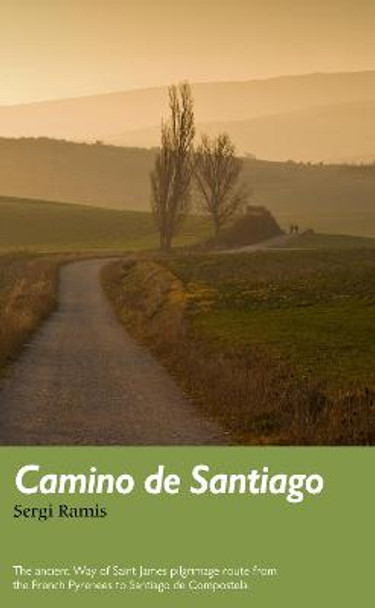 Camino de Santiago: The ancient Way of Saint James pilgrimage route from the French Pyrenees to Santiago de Compostela by Sergi Ramis
