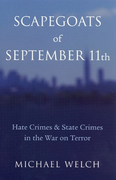 Scapegoats of September 11th: Hate Crimes & State Crimes in the War on Terror by Michael R. Welch 9780813538969