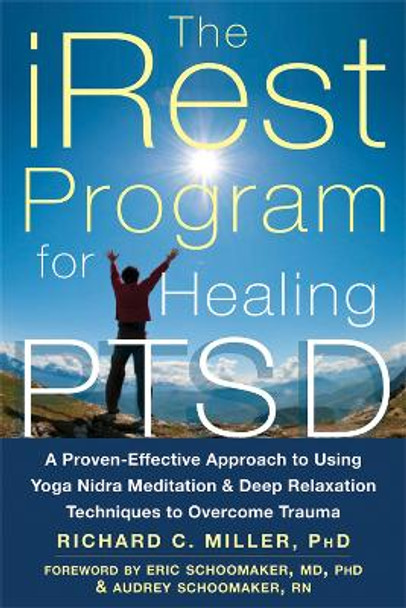 iRest Program For Healing PTSD: A Proven-Effective Approach to Using Yoga Nidra Meditation and Deep Relaxation Techniques to Overcome Trauma by Richard C. Miller