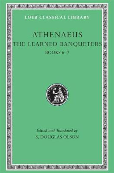 Athenaeus: The Learned Banqueters: v. 3: Books VI-VII by S. Douglas Olson