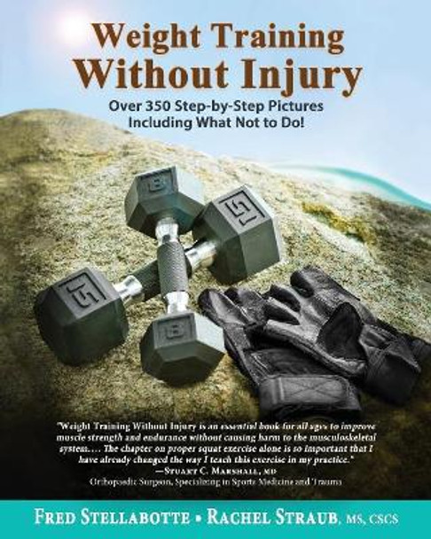 Weight Training Without Injury: Over 350 Step-by-Step Pictures Including What Not to Do! by Fred Stellabotte 9780996263818