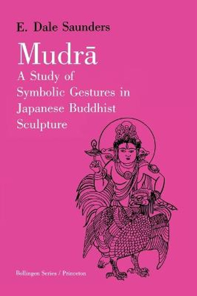 Mudra: A Study of Symbolic Gestures in Japanese Buddhist Sculpture by Ernest Dale Saunders