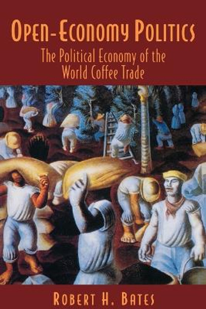 Open-Economy Politics: The Political Economy of the World Coffee Trade by Robert H. Bates