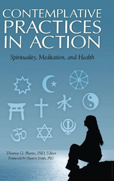 Contemplative Practices in Action: Spirituality, Meditation, and Health by Thomas G. Plante, PhD 9780313382567