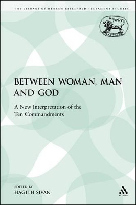 Between Woman, Man and God: A New Interpretation of the Ten Commandments by Professor of History Hagith Sivan 9780567149237