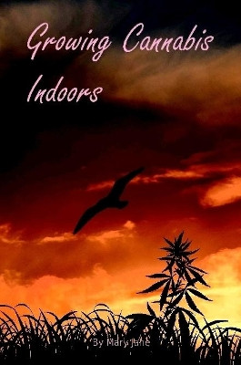 Growing Cannabis Indoors: Getting Started by Mary Jane 9780359697939