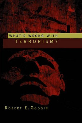 What's Wrong With Terrorism? by Robert E. Goodin 9780745634975