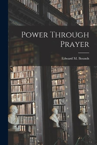 Power Through Prayer by Edward M (Edward McKendree) Bounds 9781013970597