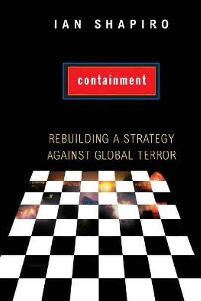 Containment: Rebuilding a Strategy against Global Terror by Ian Shapiro
