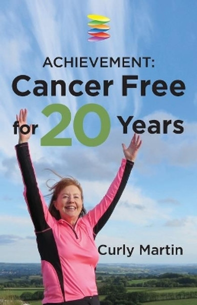 Achievement: Cancer Free for 20 Years by Curly Martin 9780995485808