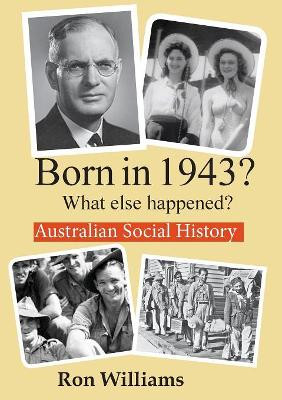 Born in 1943?: What Else Happened? by Ron Williams 9780987543608