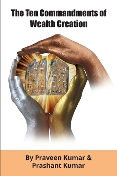 The Ten Commandments of Wealth Creation: Your Road to Riches Blueprint, for the Success you truly deserve! by Praveen Kumar 9780473452445