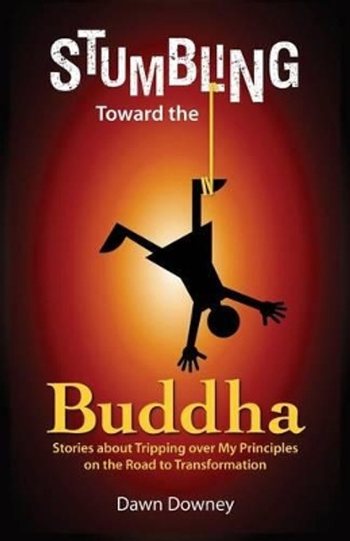 Stumbling Toward the Buddha by Dawn Downey 9780692026397