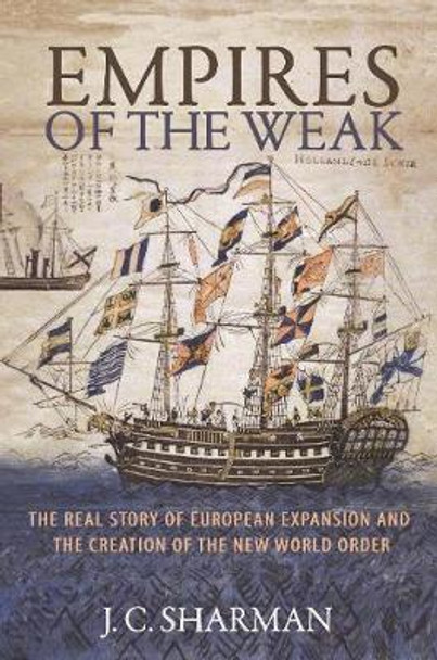 Empires of the Weak: The Real Story of European Expansion and the Creation of the New World Order by Jason Sharman