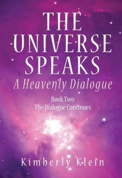 The Universe Speaks: A Heavenly Dialogue Book Two by Kimberly Klein 9780988178700