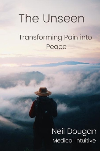 The Unseen: Transforming Pain into Peace by Neil Dougan 9781008953369