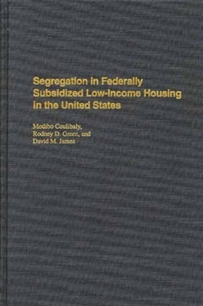 Segregation in Federally Subsidized Low-Income Housing in the United States by Modibo Coulibaly 9780275948207