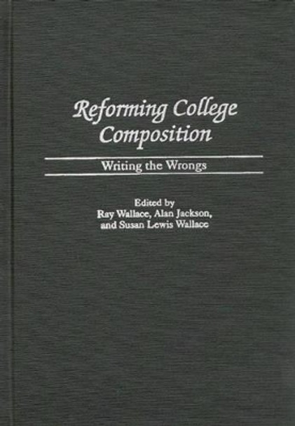 Reforming College Composition: Writing the Wrongs by Alan Jackson 9780313310935 Reforming College Composition: Writing the Wrongs by Alan Jackson 9780313310935