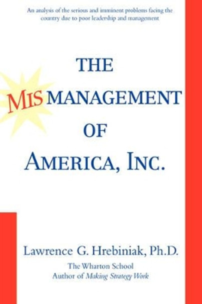 The Mismanagement of America, Inc. by Lawrence G Hrebiniak 9780595718740