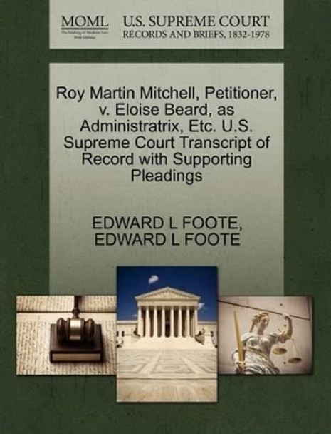 Roy Martin Mitchell, Petitioner, V. Eloise Beard, as Administratrix, Etc. U.S. Supreme Court Transcript of Record with Supporting Pleadings by Edward L Foote 9781270688945