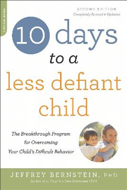 10 Days to a Less Defiant Child, second edition: The Breakthrough Program for Overcoming Your Child's Difficult Behavior by Jeffrey Bernstein, Ph.D.