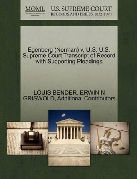 Egenberg (Norman) V. U.S. U.S. Supreme Court Transcript of Record with Supporting Pleadings by Louis Bender 9781270616177