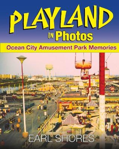 Playland In Photos: Ocean City Amusement Park Memories by Earl Shores 9780989236379