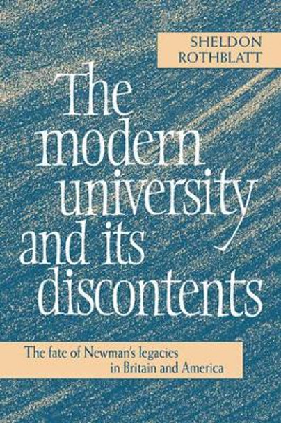 The Modern University and its Discontents: The Fate of Newman's Legacies in Britain and America by Sheldon Rothblatt 9780521453318