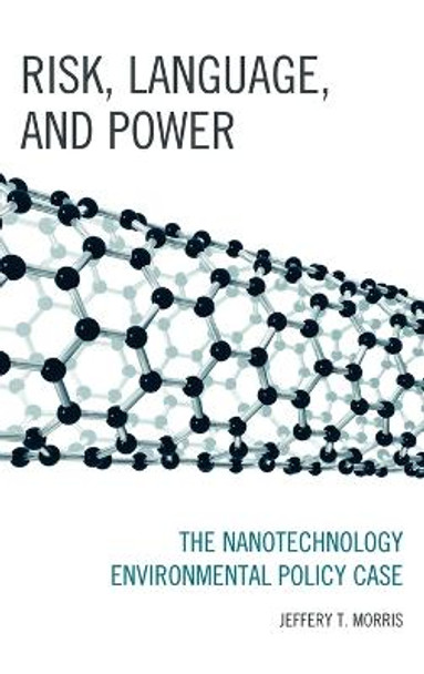 Risk, Language, and Power: The Nanotechnology Environmental Policy Case by Jeffery T. Morris