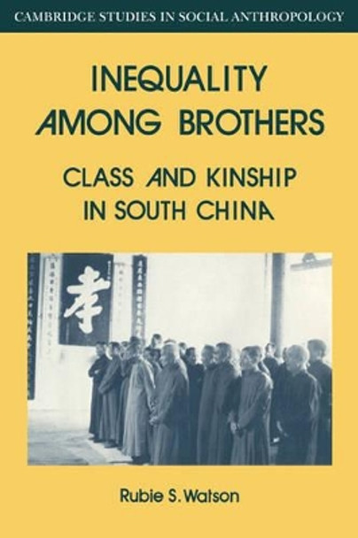 Inequality Among Brothers: Class and Kinship in South China by Rubie S. Watson 9780521040587