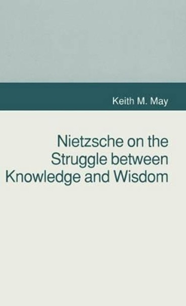 Nietzsche on the Struggle between Knowledge and Wisdom by K. May 9780333523902