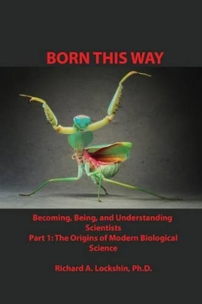 Born This Way: Becoming, Being, and Understanding Scientists by Richard Ansel Lockshin 9780989467414